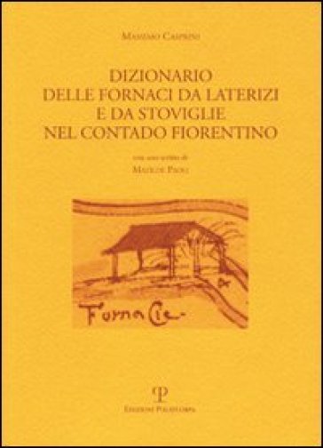 Dizionario delle fornaci da laterizi e da stoviglie nel contado fiorentino - Massimo Casprini