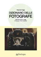 Dizionario delle fotografe. Dall Ottocento a oggi, in Europa e Nord America