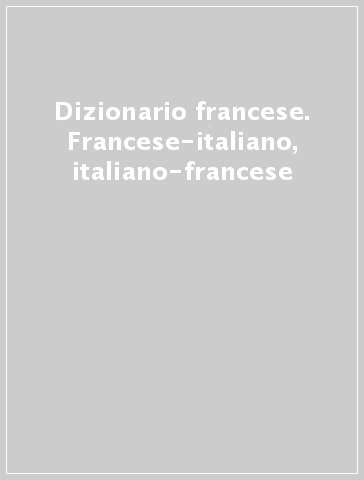 Dizionario francese. Francese-italiano, italiano-francese