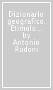 Dizionario geografico. Etimologie dei nomi di luoghi, popoli e religioni nel mondo