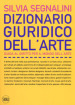 Dizionario giuridico dell arte. Guida al diritto per il mondo dell arte. Nuova ediz.