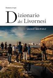 Dizionario dei livornesi. Vol. 2: Dalla M alla Z