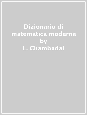 Dizionario di matematica moderna - L. Chambadal