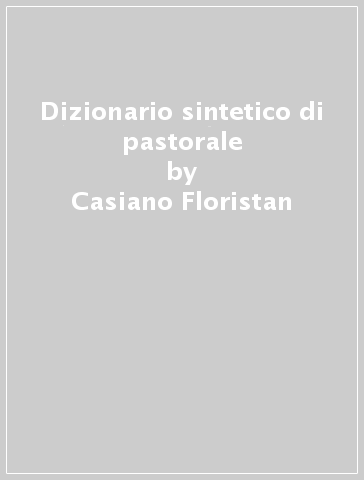 Dizionario sintetico di pastorale - Juan-José Tamayo Acosta - Casiano Floristan