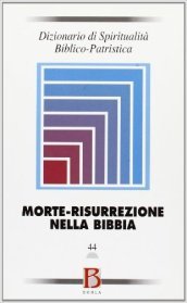 Dizionario di spiritualità biblico-patristica. 44: Morte-risurrezione nella Bibbia