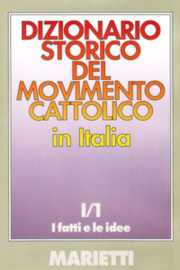 Dizionario storico del movimento cattolico in Italia. 1/1: I fatti e le idee
