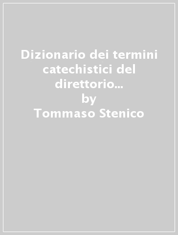 Dizionario dei termini catechistici del direttorio generale per la catechesi - Tommaso Stenico