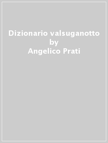 Dizionario valsuganotto - Angelico Prati
