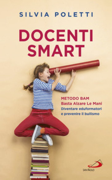 Docenti Smart. Metodo BAM. Basta Alzare Le Mani. Diventare eduformatori e prevenire il bullismo - Silvia Poletti