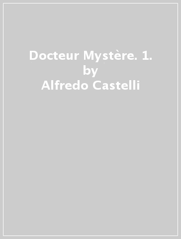 Docteur Mystère. 1. - Alfredo Castelli - Lucio Filippucci
