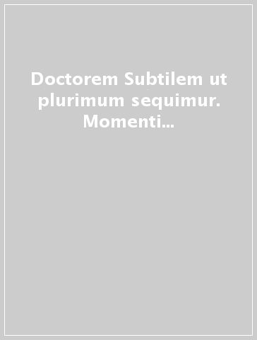 Doctorem Subtilem ut plurimum sequimur. Momenti e figure della via Scoti tra filosofia, teologia e diritto