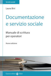 Documentazione e servizio sociale. Manuale di scrittura per gli operatori. Nuova ediz.