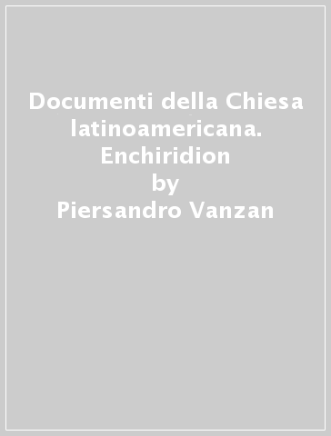 Documenti della Chiesa latinoamericana. Enchiridion - Piersandro Vanzan