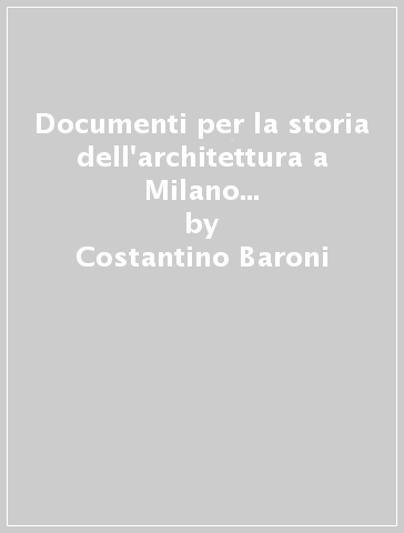 Documenti per la storia dell'architettura a Milano nel Rinascimento e nel Barocco. 2. - Costantino Baroni