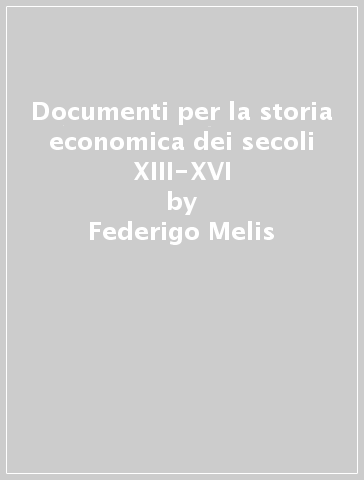 Documenti per la storia economica dei secoli XIII-XVI - Federigo Melis