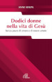 Dodici donne nella vita di Gesù. Senza paura di amare e di essere amate