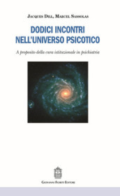 Dodici incontri nell universo psicotico. A proposito della cura istituzionale in psichiatria