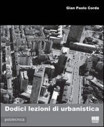 Dodici lezioni di urbanistica - Gian Paolo Corda