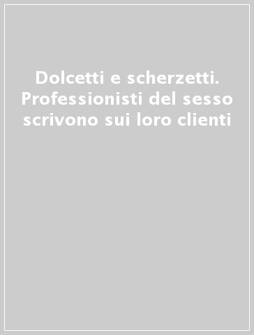 Dolcetti e scherzetti. Professionisti del sesso scrivono sui loro clienti