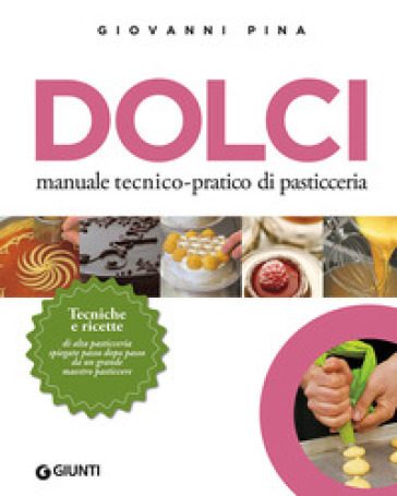 Dolci. Manuale tecnico-pratico di pasticceria - Giovanni Pina