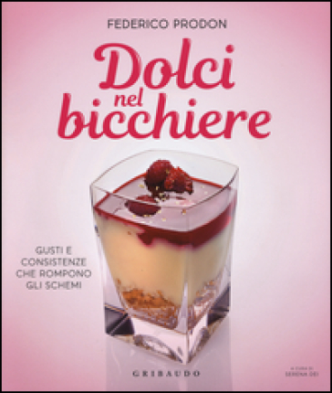 Dolci nel bicchiere. Gusti e consistenze che rompono gli schemi - Federico Prodon