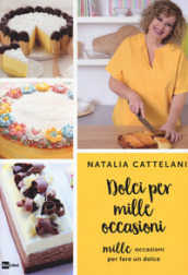 Dolci per mille occasioni. Mille occasioni per fare un dolce