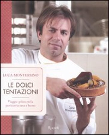 Dolci tentazioni. Viaggio goloso nella pasticceria sana e buona. Ediz. illustrata (Le) - Luca Montersino