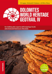 Dolomites World Heritage Geotrail. Un trekking alla scoperta dell arcipelago fossile delle Dolomiti Patrimonio Mondiale. Con 2 carte escursionistiche. 4: 10 tappe: Dolomiti Friulane e d Oltre Piave