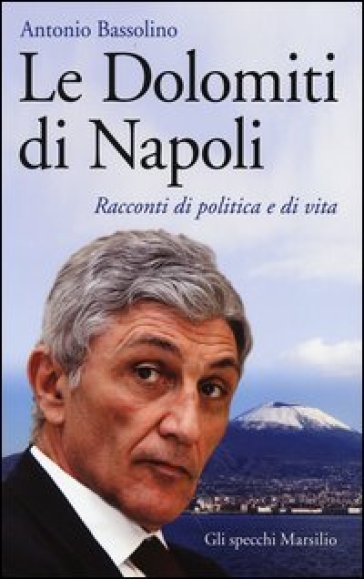 Le Dolomiti di Napoli. Racconti di politica e di vita - Antonio Bassolino