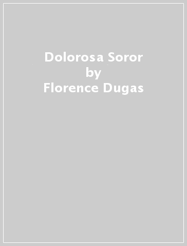 Dolorosa Soror - Florence Dugas