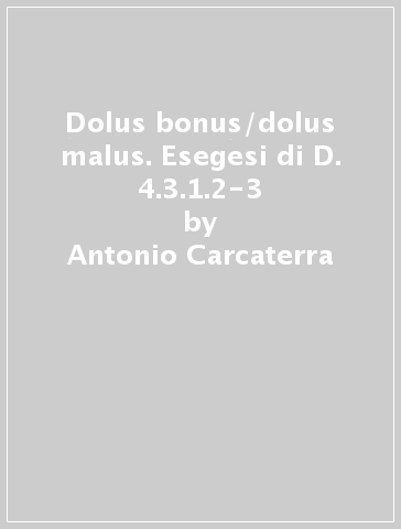 Dolus bonus/dolus malus. Esegesi di D. 4.3.1.2-3 - Antonio Carcaterra