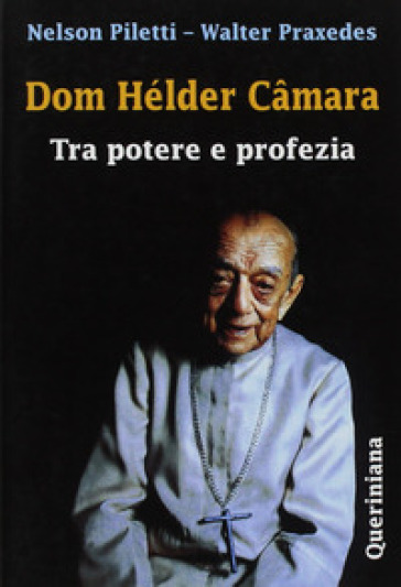 Dom Hélder Camara. Tra potere e profezia - Nelson Piletti - Walter Praxedes