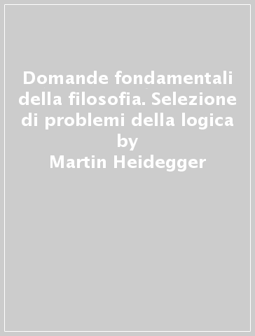 Domande fondamentali della filosofia. Selezione di problemi della logica - Martin Heidegger