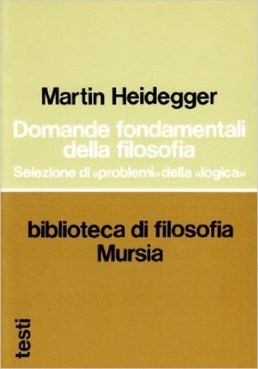 Domande fondamentali della filosofia. Selezione di «Problemi» della «Logica» - Martin Heidegger