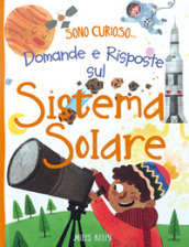 Domande e risposte sul sistema solare. Sono curioso.... Ediz. a colori