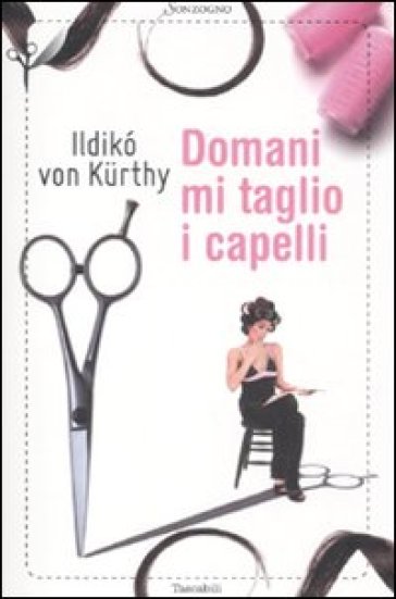 Domani mi taglio i capelli - Ildikó Von Kurthy