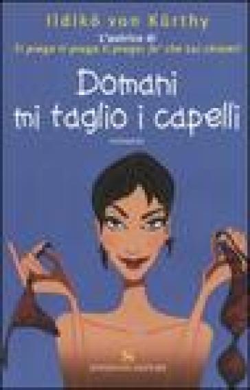 Domani mi taglio i capelli - Ildikó Von Kurthy - Ildiko von Kurthy