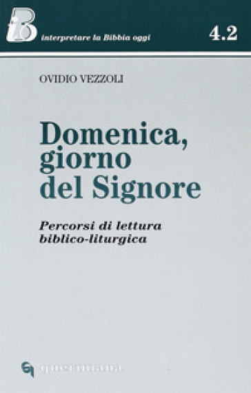 Domenica, giorno del Signore. Percorsi di lettura biblico-liturgica - Ovidio Vezzoli