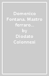 Domenico Fontana. Mastro ferraro nel settecento e l