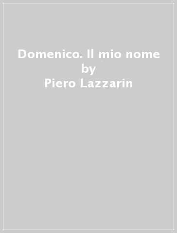 Domenico. Il mio nome - Piero Lazzarin - Clemente Fillarini