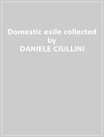 Domestic exile collected - DANIELE CIULLINI