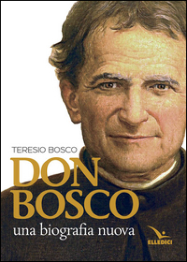 Don Bosco. Una biografia nuova - Teresio Bosco