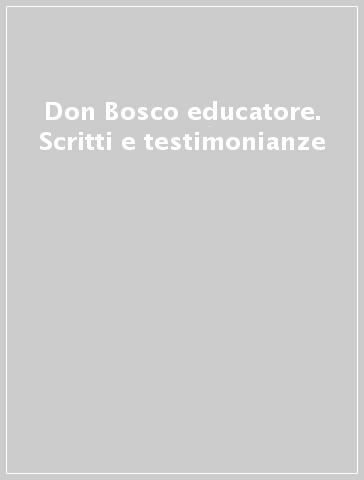 Don Bosco educatore. Scritti e testimonianze