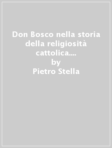 Don Bosco nella storia della religiosità cattolica. 2.Mentalità religiosa e spiritualità - Pietro Stella