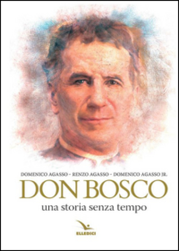 Don Bosco. Una storia senza tempo - Renzo Agasso - Domenico Agasso - Domenico jr. Agasso