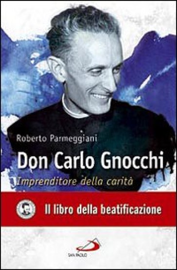 Don Carlo Gnocchi. Imprenditore della carità - Roberto Parmeggiani