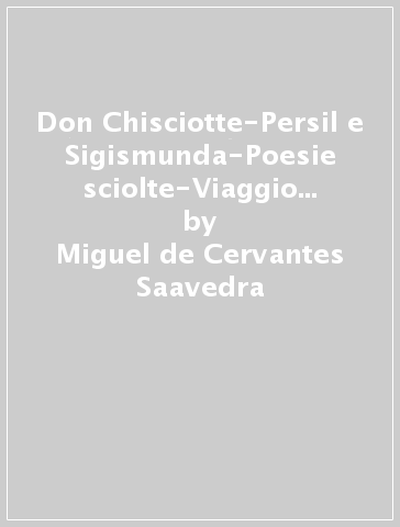 Don Chisciotte-Persil e Sigismunda-Poesie sciolte-Viaggio del Parnaso - Miguel de Cervantes Saavedra