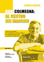 Don Colmegna: al centro dei margini. La vita di un sacerdote che ha declinato la vocazione religiosa in un costante impegno civile e sociale a favore degli ultimi