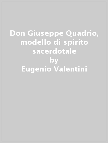 Don Giuseppe Quadrio, modello di spirito sacerdotale - Eugenio Valentini