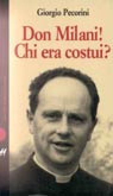 Don Milani! Chi era costui? - Giorgio Pecorini